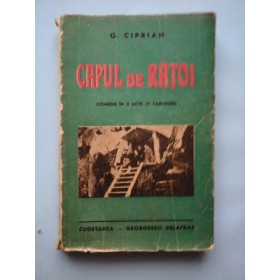 CAPUL  DE  RATOI  comedie in 3 acte, 7 tablouri  -  G. CIPRIAN